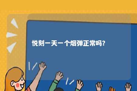 悦刻一天一个烟弹正常吗�	？ 